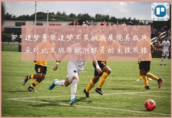 追梦勇敢追梦不畏挑战展现真我风采对比文班与欧洲球员的竞技风格